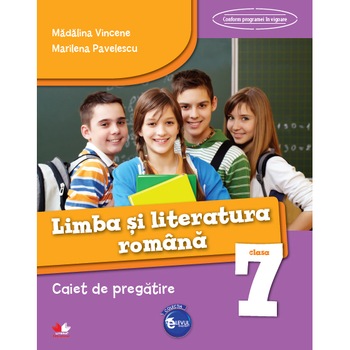 Limba si Literatura Romana. Caiet de Pregatire. Clasa A VII-A Limba si Literatura Romana. Caiet de Pregatire. Clasa A VII-A