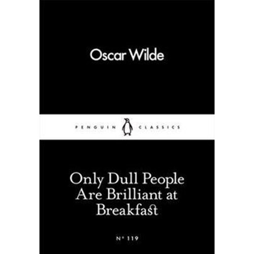 Only Dull People are Brilliant at Breakfast - Wilde Oscar