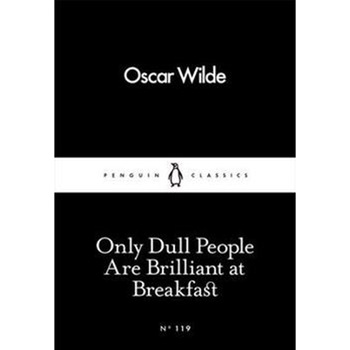 Only Dull People are Brilliant at Breakfast - Wilde Oscar Only Dull People are Brilliant at Breakfast - Wilde Oscar
