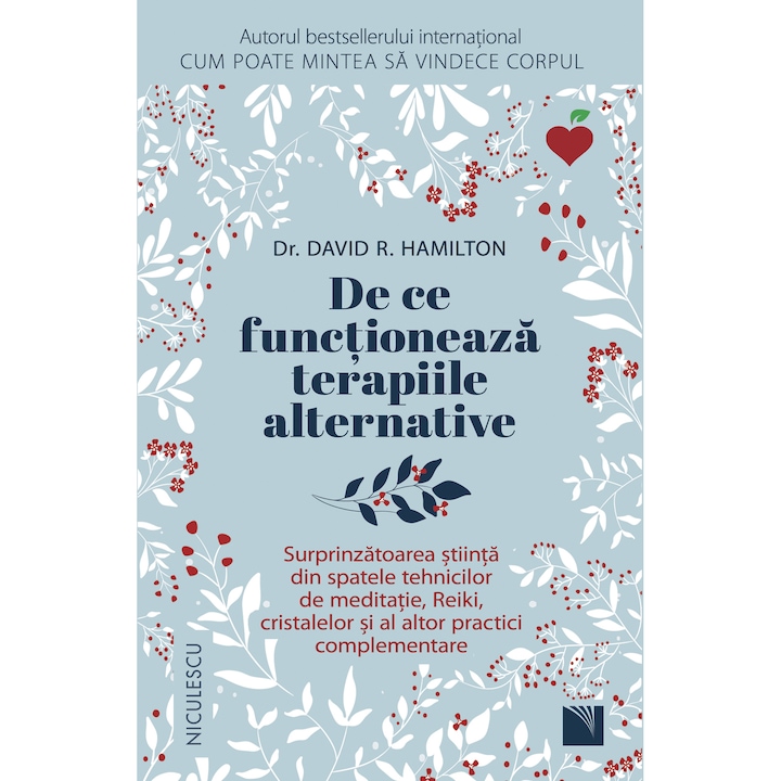 De ce functioneaza terapiile alternative. Surprinzatoarea stiinta din spatele tehnicilor de meditatie, Reiki, cristalelor si al altor practici complementare , dr. David R. Hamilton