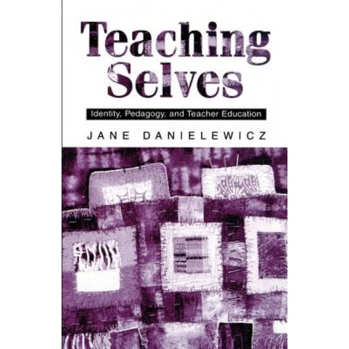 Teaching Selves: Identity, Pedagogy, and Teacher Education, Jane Danielewicz
