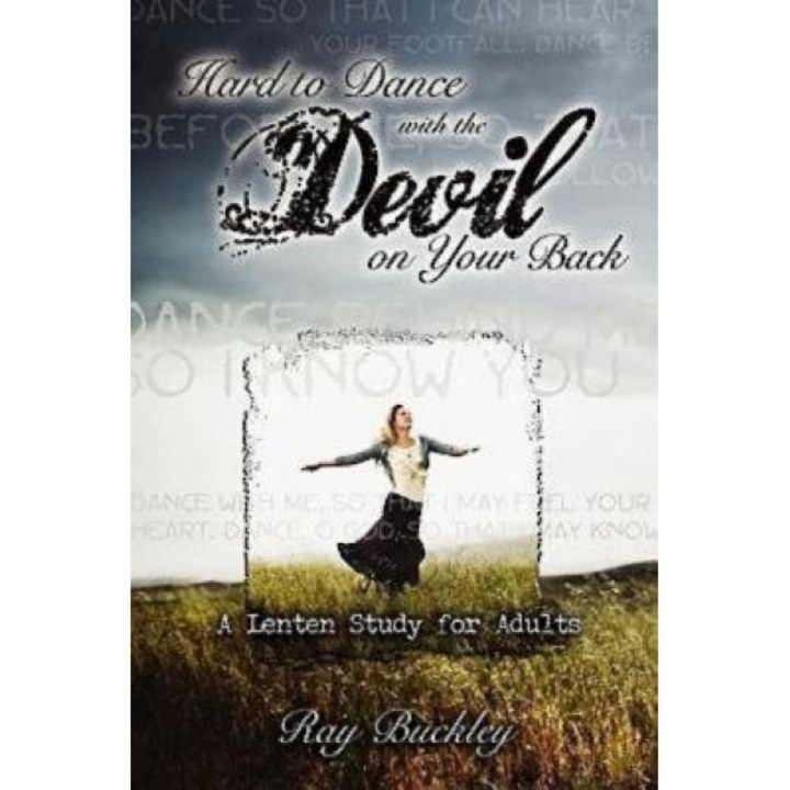Hard to Dance with the Devil on Your Back: A Lenten Study for Adults, Ray Buckley