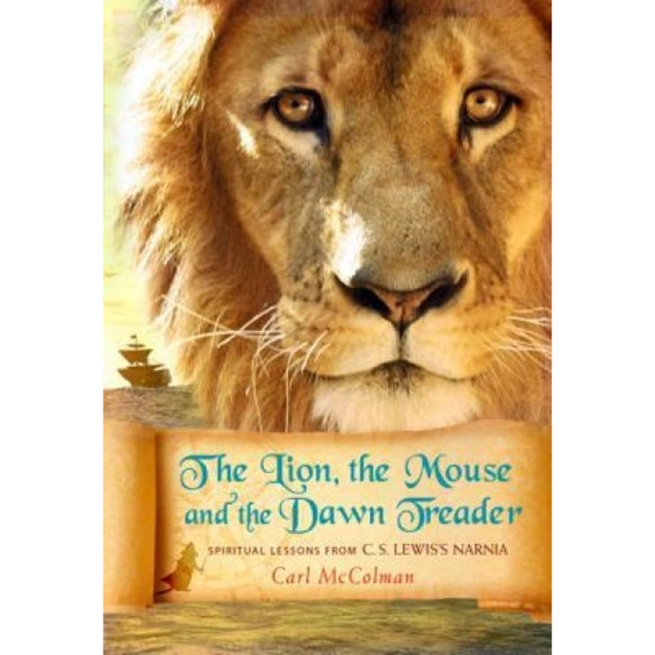 The Lion, the Mouse, and the Dawn Treader: Spiritual Lessons from C.S. Lewis's Narnia, Carl McColman