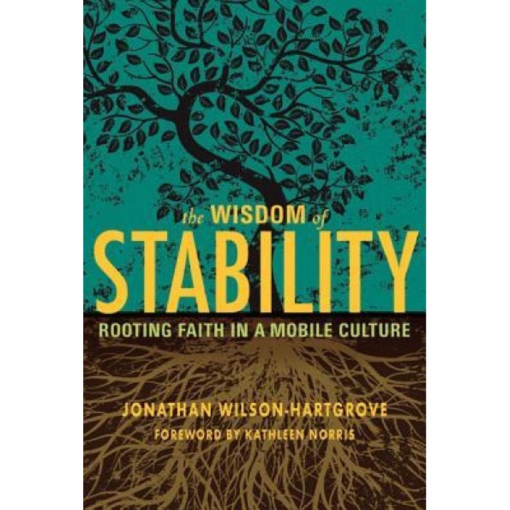 The Wisdom of Stability: Rooting Faith in a Mobile Culture, Jonathan Wilson-Hartgrove