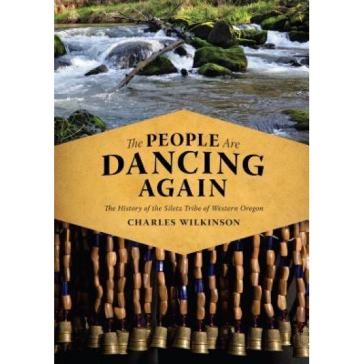 The People Are Dancing Again: The History of the Siletz Tribe of Western Oregon, Charles Wilkinson