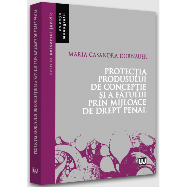 Protectia produsului de conceptie si a fatului prin mijloace de drept penal, Maria Casandra Dornauer