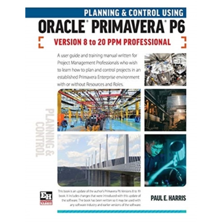 Planning and Control Using Oracle Primavera P6 Versions 8 to 20 PPM Professional de Paul E. Harris