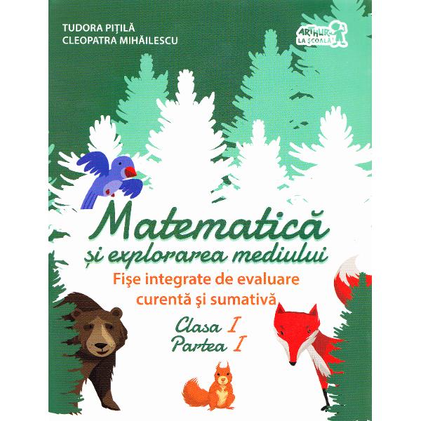 Matematica si explorarea mediului - Clasa 1. Partea I - Fise integrate de evaluare - Tudora Pitila, Cleopatra Mihailescu