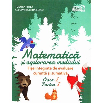 Matematica si explorarea mediului - Clasa 1. Partea I - Fise integrate de evaluare - Tudora Pitila, Cleopatra Mihailescu Matematica si explorarea mediului - Clasa 1. Partea I - Fise integrate de evaluare - Tudora Pitila, Cleopatra Mihailescu