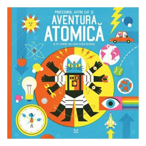 Profesorul Astro Cat si Aventura Atomica - Dr. Dominic Walliman, Ben Newman