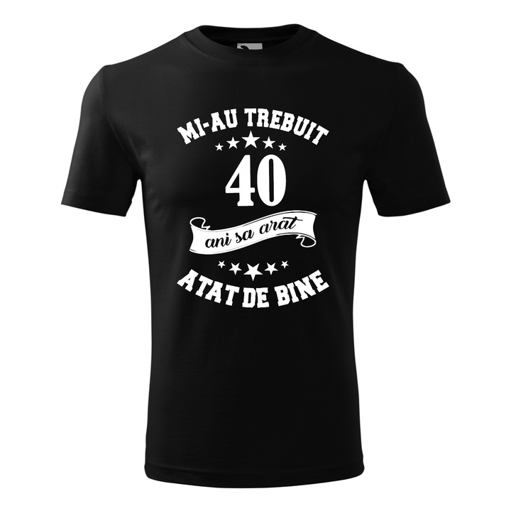 Tricou Barbat, Mi-au trebuit 40 ani sa arat atat de bine, Negru, Marime XL
