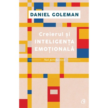 Creierul si inteligenta emotionala - Daniel Goleman Creierul si inteligenta emotionala - Daniel Goleman