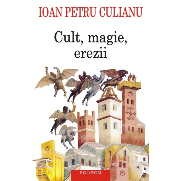 Cult, magie, erezii. Articole din enciclopedii ale religiilor Editia a II-a - Ioan Petru Culianu