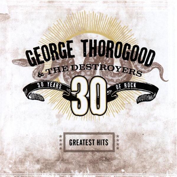 George Thorogood & The Destroyers-Greatest Hits: 30 Years Of Rock-CD