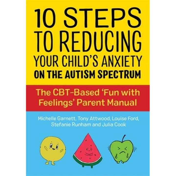 10 Steps to Reducing Your Child's Anxiety on the Autism Spectrum: The Cbt-Based 'Fun with Feelings' Parent Manual de Michelle Garnett