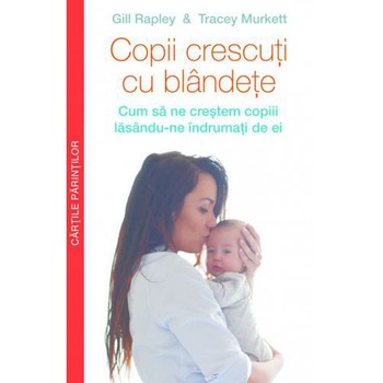 Copii Crescuti cu Blandete - Gill Rapley, Tracey Murkett Copii Crescuti cu Blandete - Gill Rapley, Tracey Murkett
