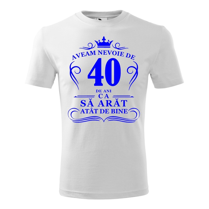 Tricou Barbat, Aveam nevoie de 40 ani ca sa arat atat de bine, Alb, Marime M