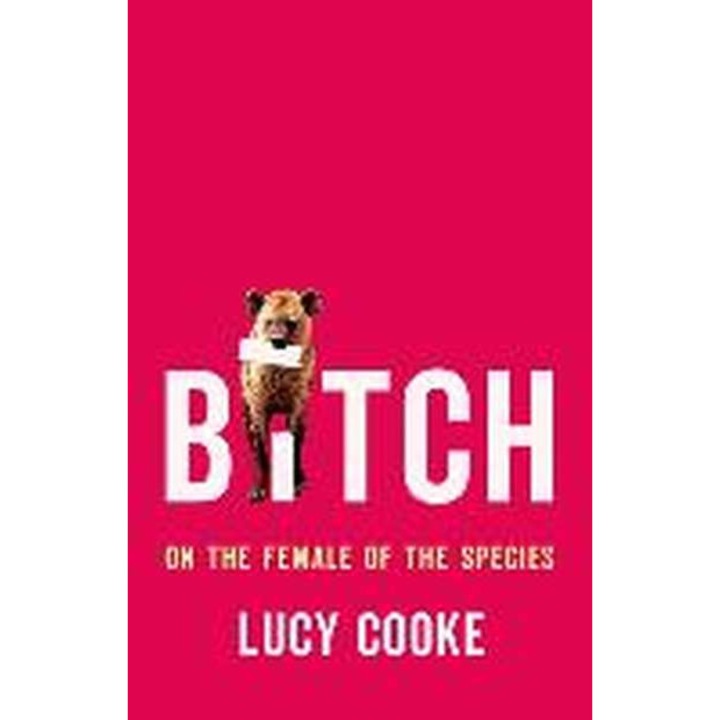 Bitch: On the Female of the Species de Lucy Cooke
