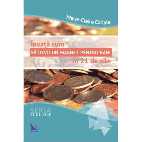 Invata Cum Sa Devii Un Magnet Pentru Bani In 21 De Zile - Marie-Claire Carlyle