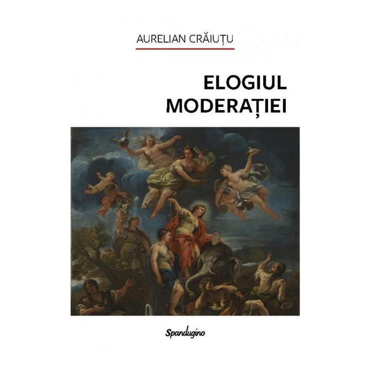 Elogiul moderatiei - Aurelian Craiutu, ed 2022