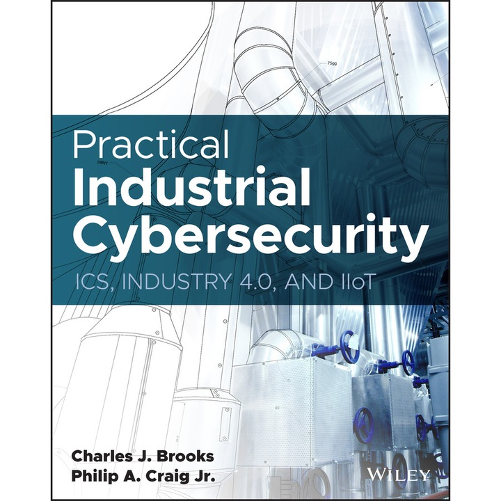 Practical Industrial Cybersecurity: ICS, Industry 4.0, and IIoT de Brooks