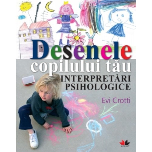 Desenele Copilului Tau. Interpretari Psihologice (Reeditare)