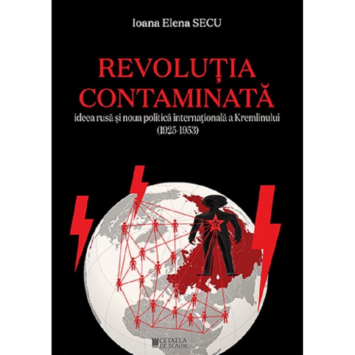 Revolutia Contaminata. Ideea Rusa Si Noua Politica Internationala A Kremlinului (1925-1953) - Ioana Elena Secu