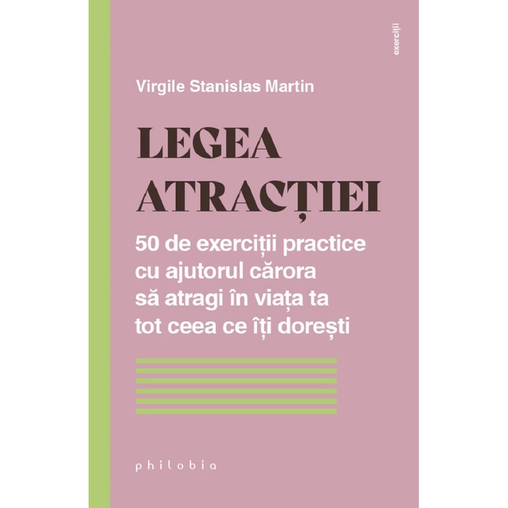 Legea Atractiei. 50 De Exercitii Practice Pentru A Atrage In Viata Ta Tot Ceea Ce Iti Doresti - Virgile Stanislas Martin