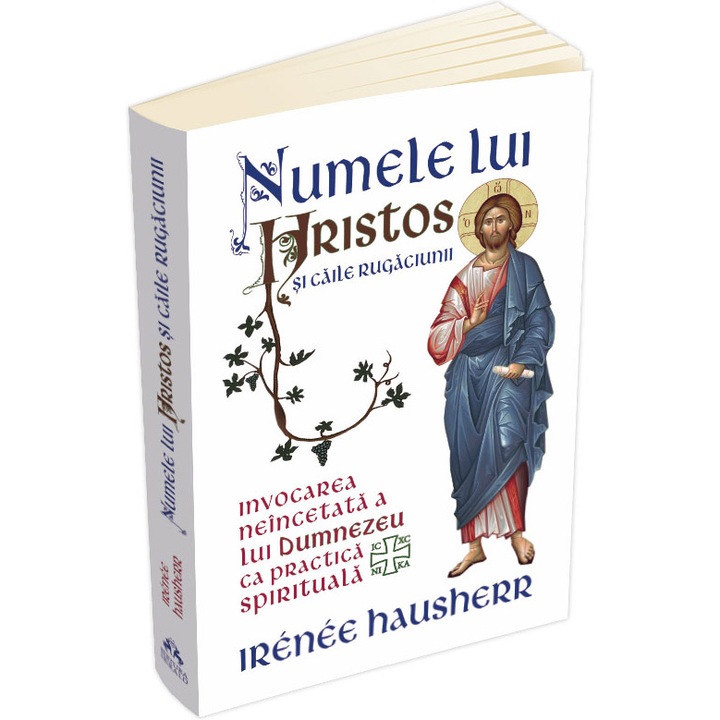 Numele lui Hristos si caile rugaciunii - Invocarea neincetata a lui Dumnezeu ca practica spirituala, Irenee Hausherr