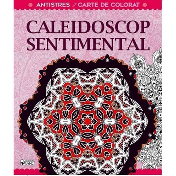 Caleidoscop sentimental. Antistres. Carte de colorat Caleidoscop sentimental. Antistres. Carte de colorat