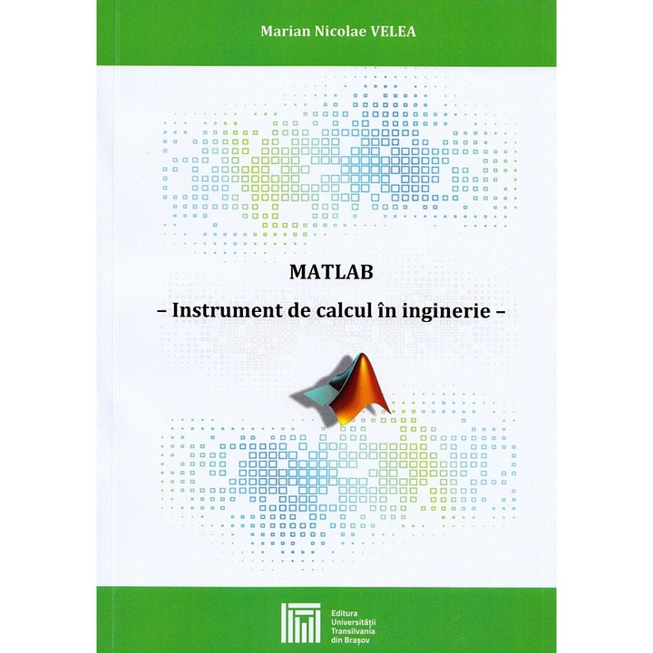 Matlab. Instrument De Calcul In Inginerie - Marian Nicolae Velea