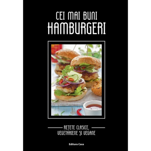 Cei mai buni hamburgeri. Reţete clasice, vegetariene si vegane