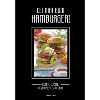 Cei mai buni hamburgeri. Reţete clasice, vegetariene si vegane Cei mai buni hamburgeri. Reţete clasice, vegetariene si vegane