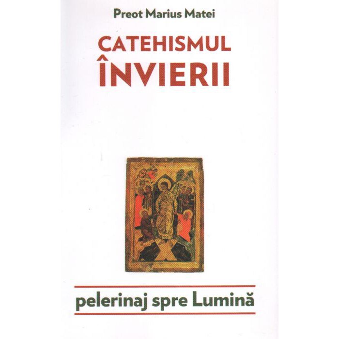 Catehismul invierii. Pelerinaj spre lumina - Marius Matei