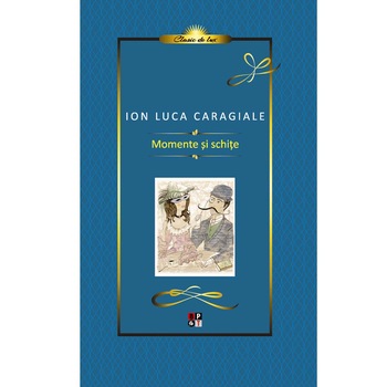 Caragiale. Momente si Schite. Lux Caragiale. Momente si Schite. Lux
