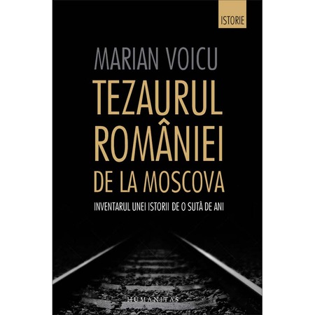 Tezaurul Romaniei De La Moscova Inventarul Unei Istorii De O Suta De Ani Marian Voicu Emag Ro