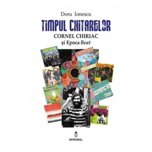 Timpul chitarelor Cornel Chiriac si Epoca Beat - Doru Ionescu