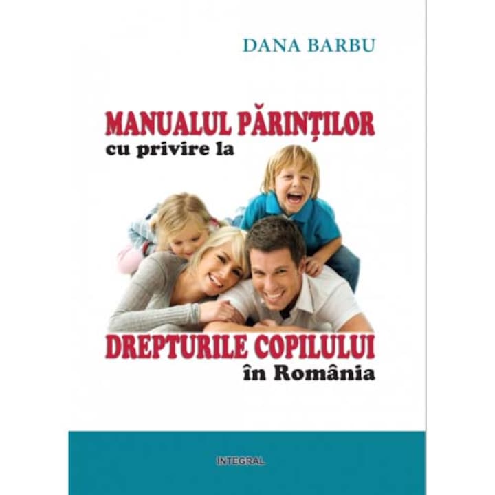 Manualul parintilor cu privire la drepturile copilului in Romania - Dana Barbu