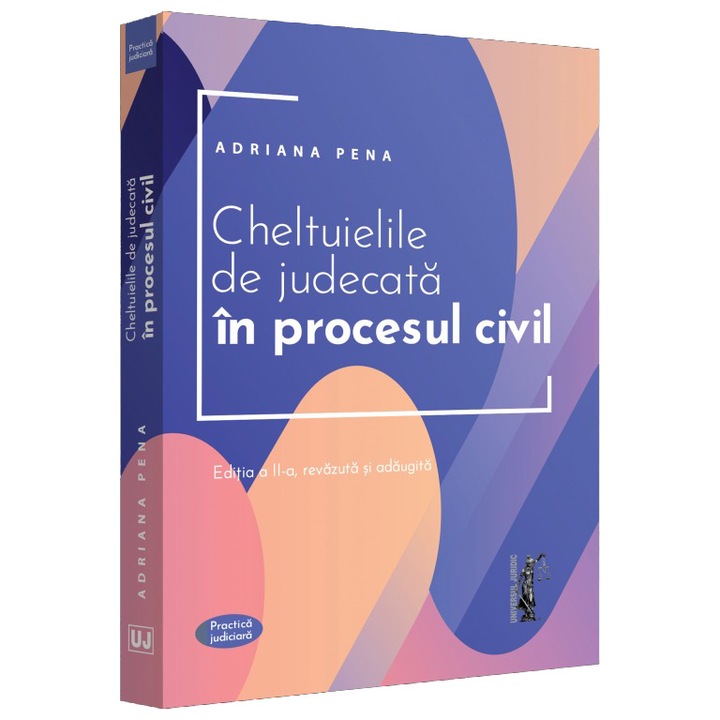 Cheltuielile de judecata in procesul civil. Editia a doua, revazuta si adaugita, Adriana Pena