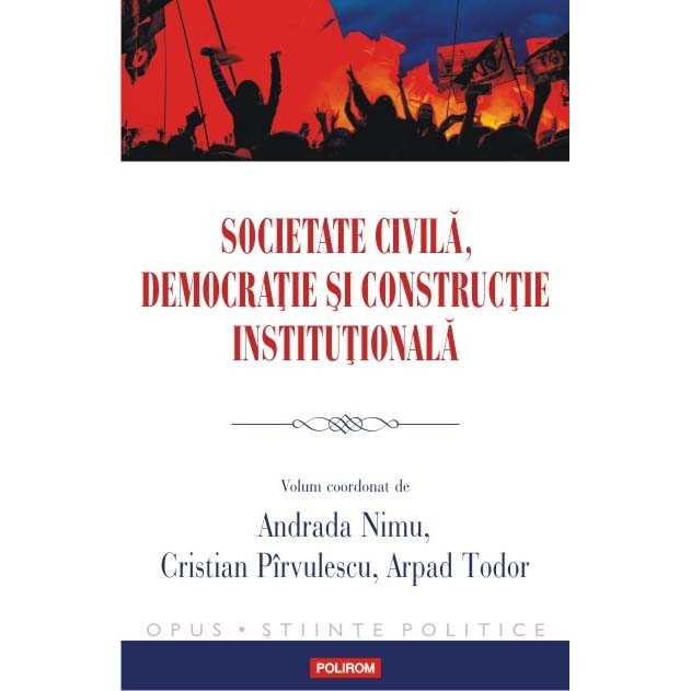 Societate civila, democratie si constructie institutionala - Andrada Nimu, Cristian Pirvulescu, Arpad Todor (coord.)