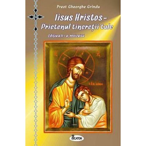 Iisus Hristos. Prietenul Tineretii Tale - Parintele G. Grindu