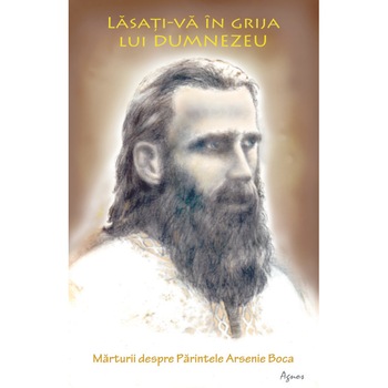 Parintele Arsenie Boca. Lasati-va in grija Lui Dumnezeu Parintele Arsenie Boca. Lasati-va in grija Lui Dumnezeu
