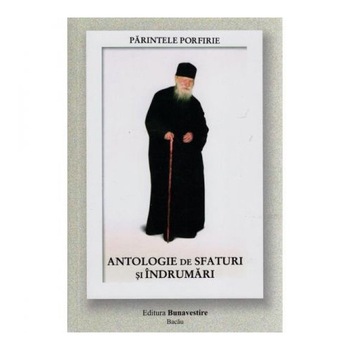 Parintele Porfirie. Antologie de Sfaturi Parintele Porfirie. Antologie de Sfaturi