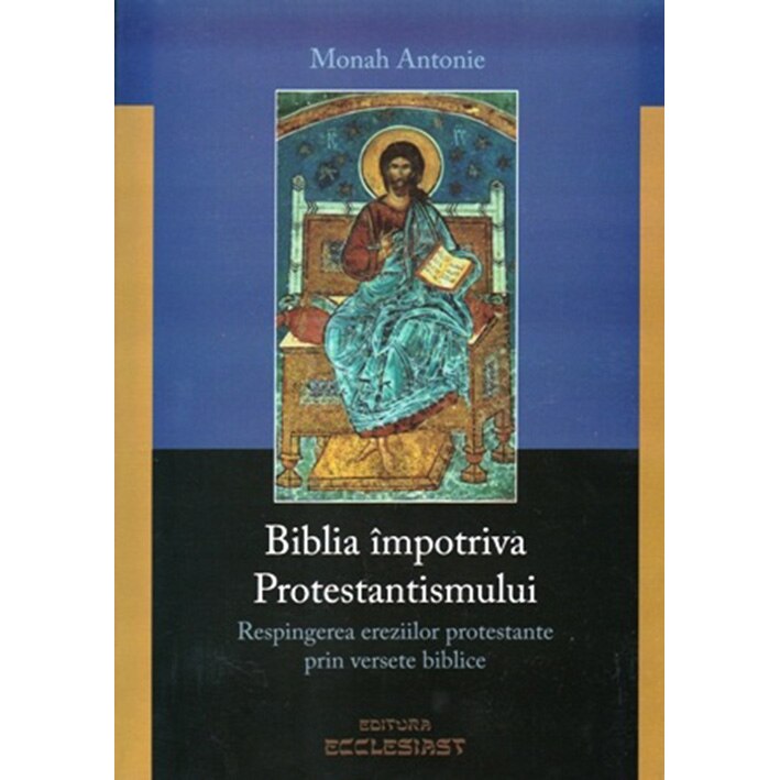 Biblia Impotriva Protestantismului - Monah Antonie