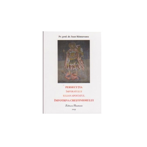Persecutia Impotriva Crestinismului - Parintele I. Ramureanu