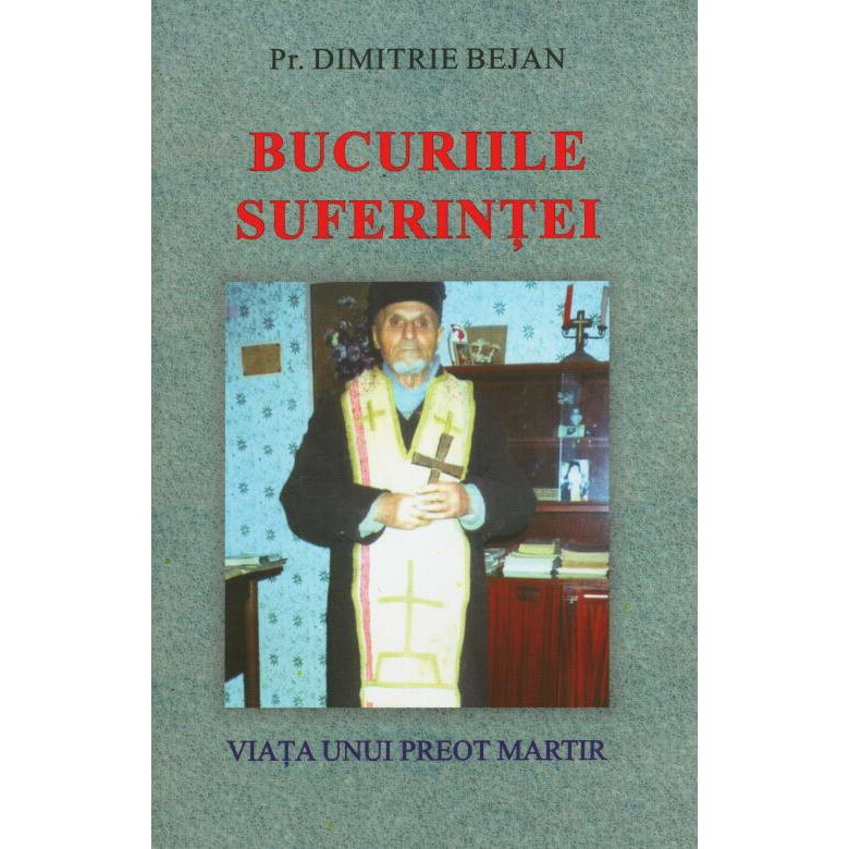 Bucuriile Suferintei - Parintele Dimitrie Bejan