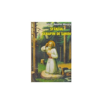 Sf.Serafim de Sarov - Arhim.Dosoftei Morariu Sf.Serafim de Sarov - Arhim.Dosoftei Morariu