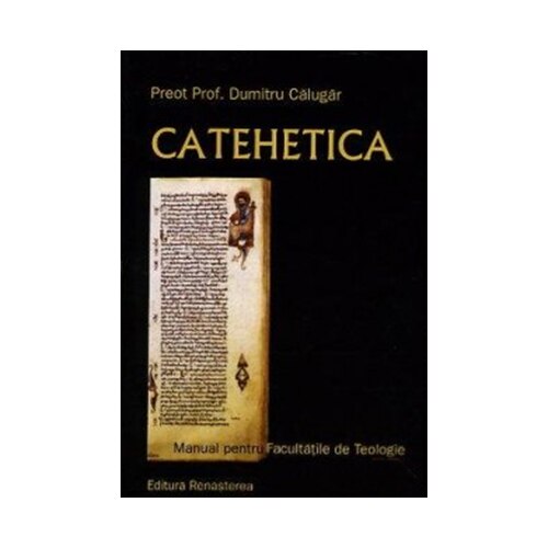 Catehetica. Manual pentru Facultatile de Teologie - Parintele Prof. Dumitru Calugar