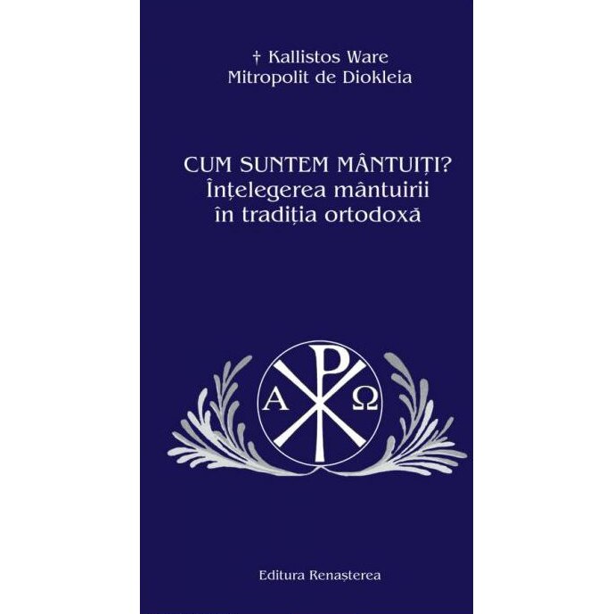 Cum Suntem Mantuiti ? Intelegerea mantuirii in traditia ortodoxa - Kallistos Ware