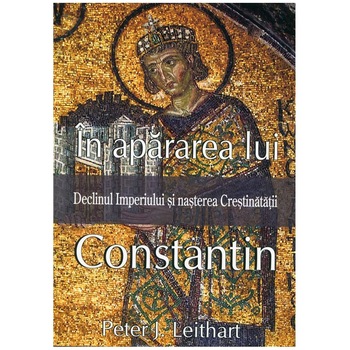In Apararea lui Constantin - Peter Leithart In Apararea lui Constantin - Peter Leithart